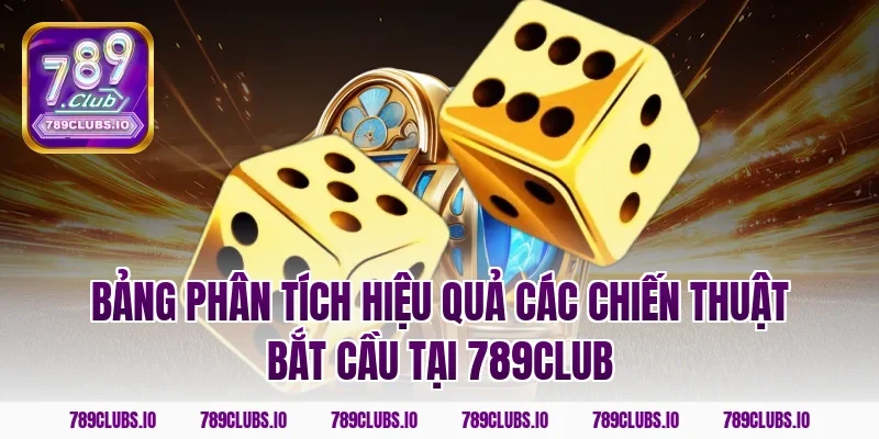Bảng phân tích hiệu quả các chiến thuật bắt cầu tại 789club