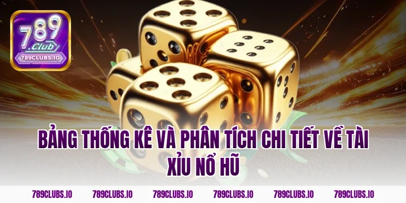 Bảng thống kê và phân tích chi tiết về tài xỉu nổ hũ