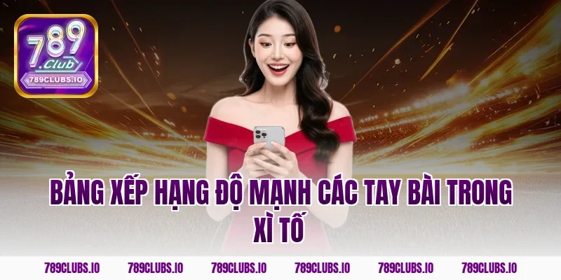 Bảng xếp hạng độ mạnh các tay bài trong Xì Tố