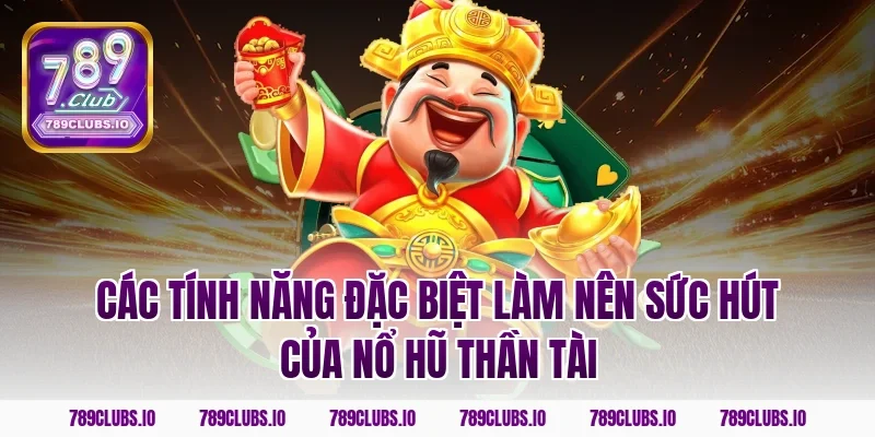 Các tính năng đặc biệt làm nên sức hút của nổ hũ thần tài