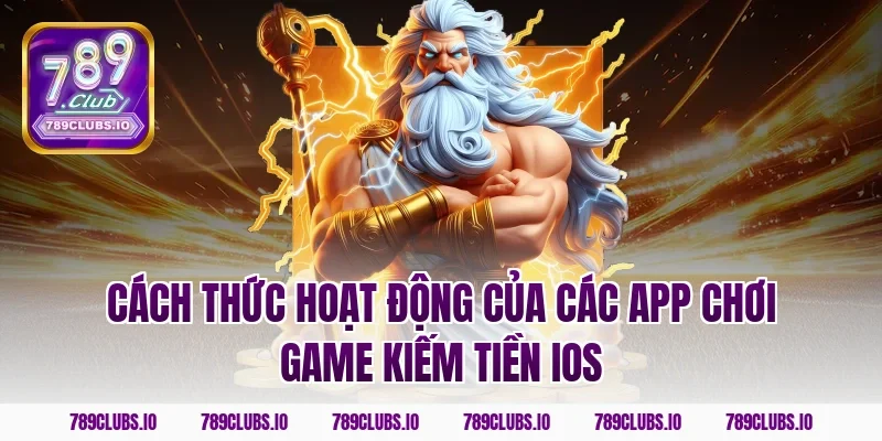 Cách thức hoạt động của các app chơi game kiếm tiền ios