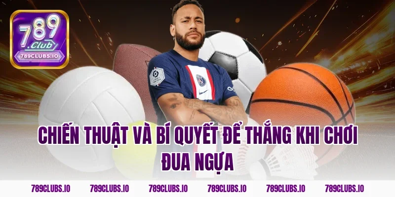 Chiến thuật và bí quyết để thắng khi chơi đua ngựa