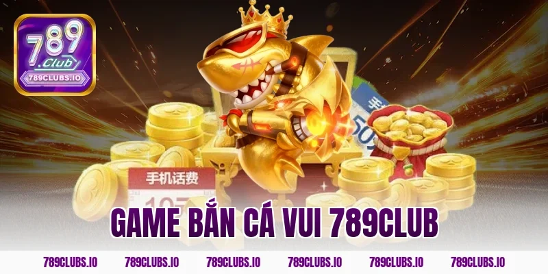 Trải nghiệm game bắn cá vui 789CLUB xả stress siêu hiệu quả