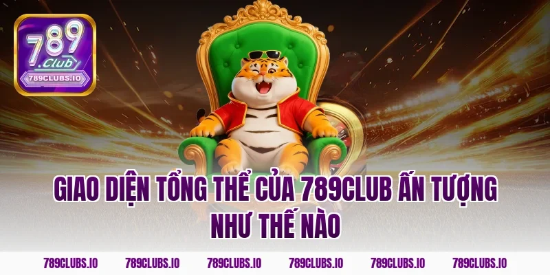 Giao diện tổng thể của 789club ấn tượng như thế nào