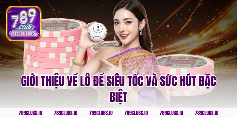 Giới thiệu về lô đề siêu tốc và sức hút đặc biệt