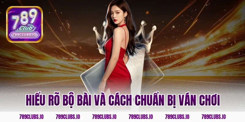 Hiểu rõ bộ bài và cách chuẩn bị ván chơi