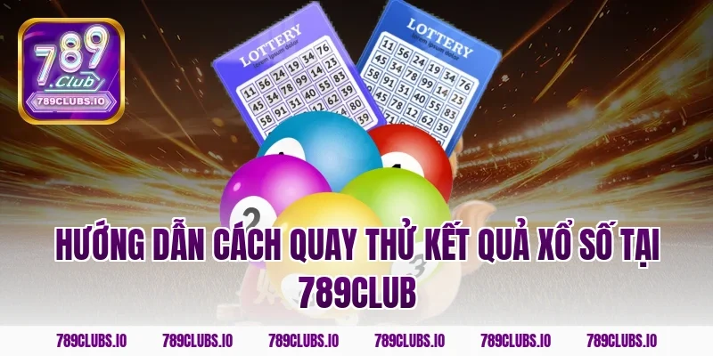 Hướng dẫn cách quay thử kết quả xổ số tại 789club