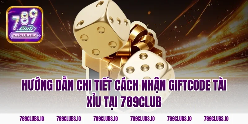 Hướng dẫn chi tiết cách nhận giftcode tài xỉu tại 789club