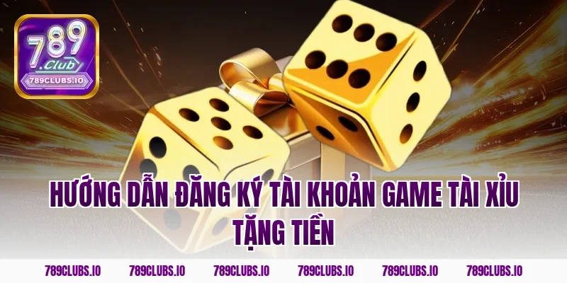 Hướng dẫn đăng ký tài khoản game tài xỉu tặng tiền