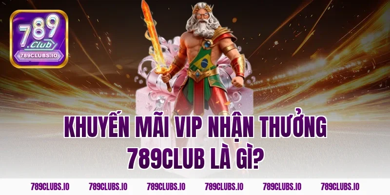 Khuyến mãi vip nhận thưởng 789CLUB là gì?