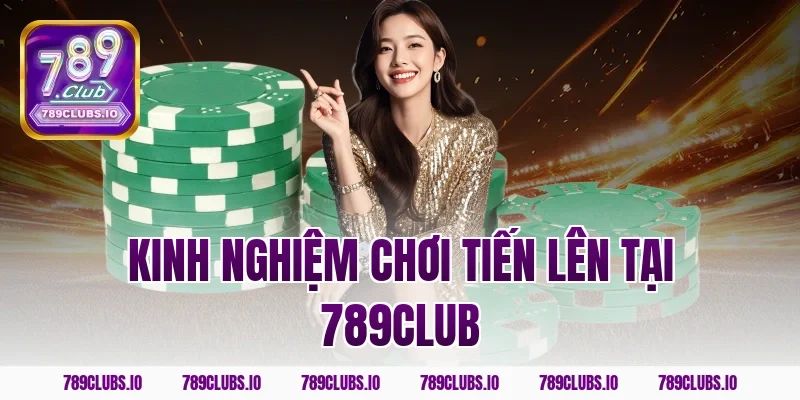 Kinh nghiệm chơi tiến lên tại 789club