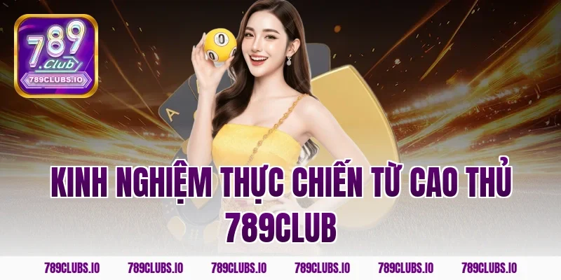 Kinh nghiệm thực chiến từ cao thủ 789club