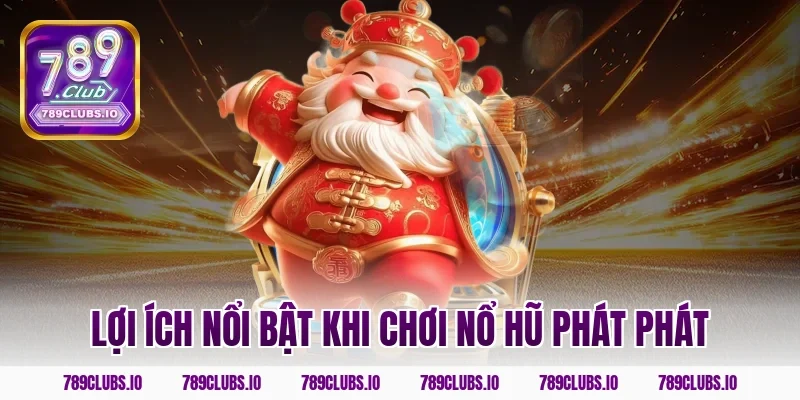 Lợi ích nổi bật khi chơi nổ hũ phát phát