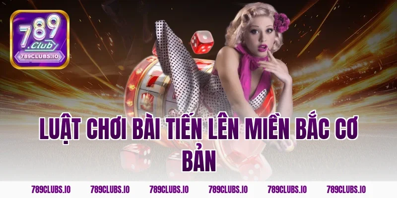 Luật chơi bài tiến lên miền bắc cơ bản