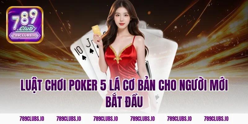 Luật chơi poker 5 lá cơ bản cho người mới bắt đầu