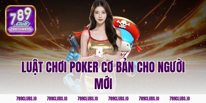 Luật chơi poker cơ bản cho người mới