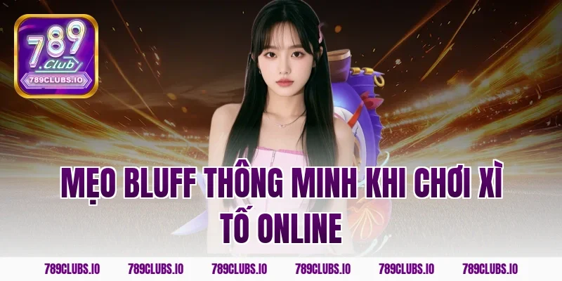 Mẹo bluff thông minh khi chơi xì tố online