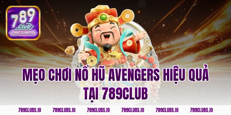Mẹo chơi nổ hũ Avengers hiệu quả tại 789club