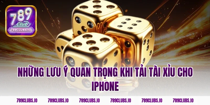 Những lưu ý quan trọng khi tải tài xỉu cho iPhone