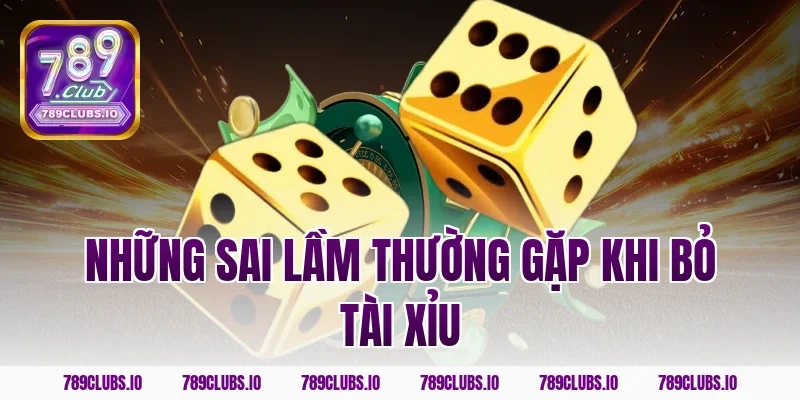 Những sai lầm thường gặp khi bỏ tài xỉu
