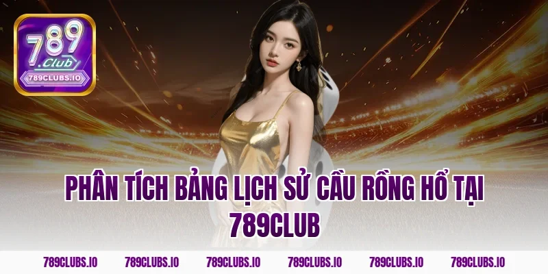 Phân tích bảng lịch sử cầu Rồng Hổ tại 789Club