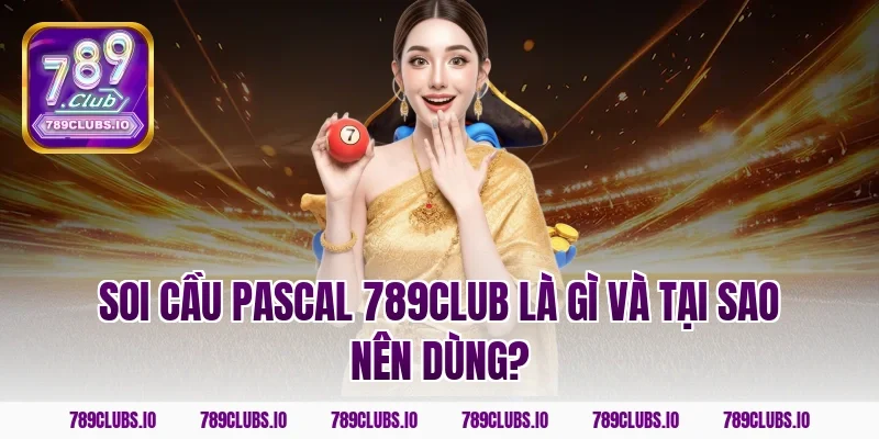 Soi cầu pascal 789CLUB là gì và tại sao nên dùng?
