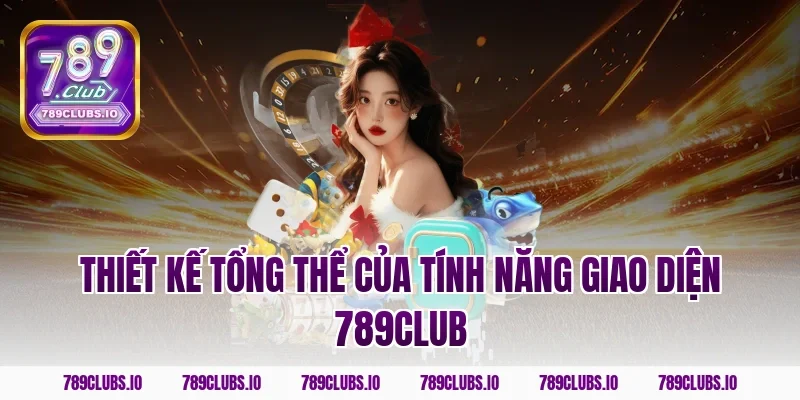 Thiết kế tổng thể của tính năng giao diện 789club