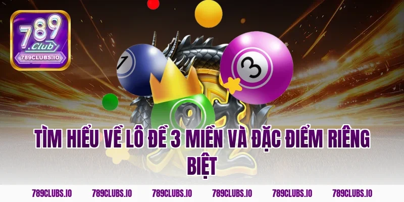 Tìm hiểu về lô đề 3 miền và đặc điểm riêng biệt