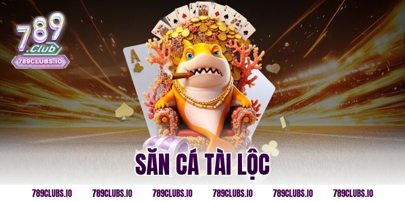 Săn Cá Tài Lộc là gì? Cách chơi và mẹo săn thưởng hiệu quả